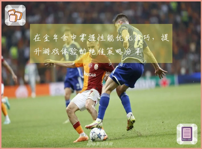 在金年会中掌握性能优化技巧，提升游戏体验的绝佳策略分享